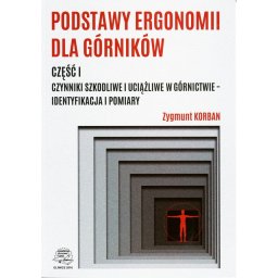 Podstawy ergonomii dla górników. Część I. Czynniki szkodliwe i uciążliwe w górnictwie – identyfikacj
