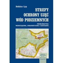 Strefy ochrony ujęć wód podziemnych. Problematyka wodociągowa, urbanistyczna i sanitarna