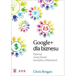 Google+ dla biznesu. Opanuj nowy kanał kontaktu z klientami!.