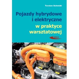 Pojazdy hybrydowe i elektryczne w praktyce warsztatowej. Budowa, działanie, podstawy obsługi