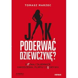 Jak poderwać dziewczynę. Poznaj tajemnice uwodzenia, flirtu i podrywu wyd.2