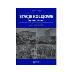 Stacje kolejowe. Warszawa 1845 -1915