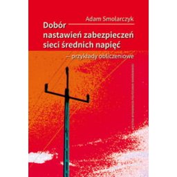 Dobór nastawień zabezpieczeń sieci średnich napięć – przykłady obliczeniowe.