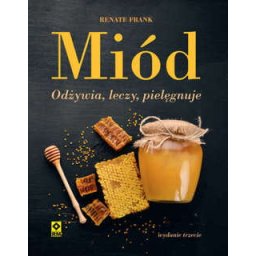 Miód. Odżywia, leczy, pielęgnuje. wyd.3.