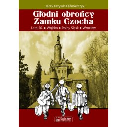 Głodni obrońcy zamku Czocha.