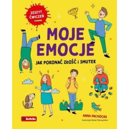 Moje emocje. Jak pokonać złość i smutek. Zeszyt ćwiczeń