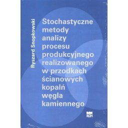 Stochastyczne metody analizy procesu produkcyjnego realizowanego w przodkach ścianowych kopalń węgla
