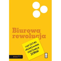 Biurowa rewolucja czyli sztuka organizowania efektywnych zebrań