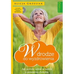 W drodze do wyzdrowienia. Jak pomóc sobie w walce z poważną chorobą