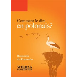 Comment le dire en polonais? Rozmówki dla Francuzów