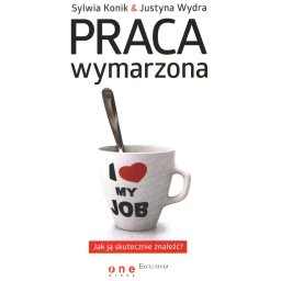 Praca wymarzona. Jak ją skutecznie znaleźć