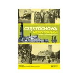 Częstochowa między wojnami. Opowieść o życiu miasta 1918-1939
