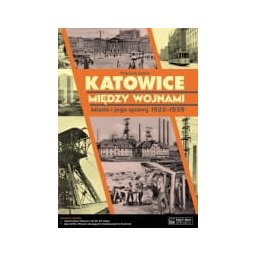 Katowice między wojnami. Miasto i jego sprawy 1922-1939