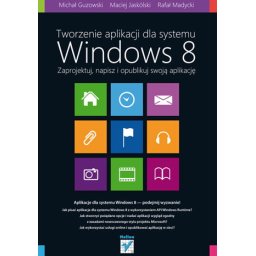 Tworzenie aplikacji dla systemu Windows 8. Zaprojektuj, napisz i opublikuj swoją aplikację