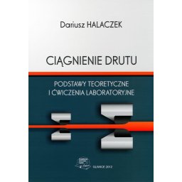 Ciągnienie drutu. Podstawy teoretyczne i ćwiczenia laboratoryjne