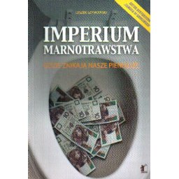 Imperium marnotrawstwa. Gdzie znikają nasze pieniądze