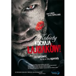 Kobiety kochają łajdaków! Jak sprawić, by się za Tobą uganiały