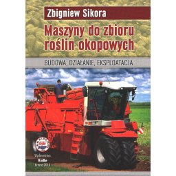 Maszyny do zbioru roślin okopowych. Budowa, działanie, eksploatacja
