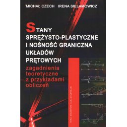 Stany spręzysto - plastyczne i nośność graniczna układów prętowych