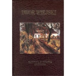 Dwór Wiejski w 3 tomach.Karolina Nakwaska z Potockich
