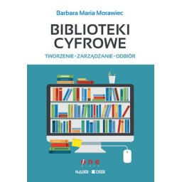 Biblioteki cyfrowe. Tworzenie, zarzadzanie, odbiór.