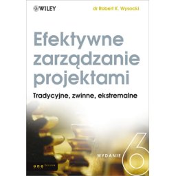 Efektywne zarządzanie projektami wyd.6 Tradycyjne, zwinne, ekstremalne