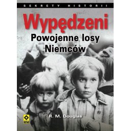 Wypędzeni. Powojenne losy Niemców