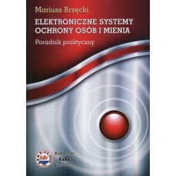 Elektroniczne systemy ochrony osób i mienia. Poradnik praktyczny
