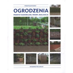OGRODZENIA. Przepisy budowlane, wzory, realizacja