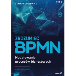 Zrozumieć BPMN. Modelowanie procesów biznesowych. Wydanie 2 rozszerzone