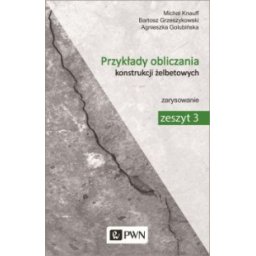 Przykłady obliczania konstrukcji żelbetowych-zarysowanie. Zeszyt 3.