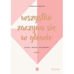 Wszystko zaczyna się w głowie. Planuj, działaj, nie marudź!
