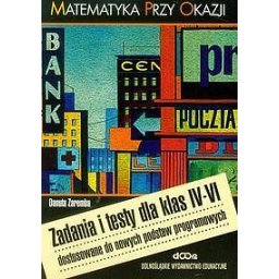 Matematyka przy okazji. Zadania i testy dla kl. IV-VI