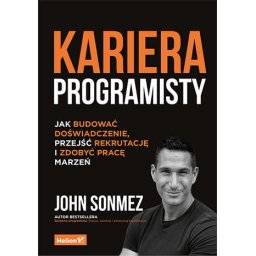 Kariera programisty. Jak budować doświadczenie, przejść rekrutację i zdobyć pracę marzeń