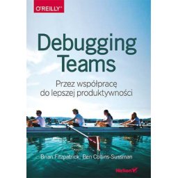 Debugging Teams. Przez współpracę do lepszej produktywnosci,