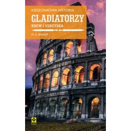 Kieszonkowa historia: Gladiatorzy. Krew i igrzyska