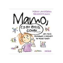 Mamo co by było gdyby... Jak i po co rozmawiać z dzieckiem.