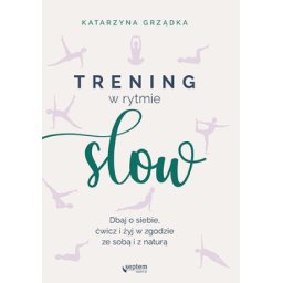 Trening w rytmie slów. Dbaj o siebie, ćwicz i żyj w zgodzie ze sobą i z naturą.