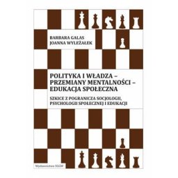 Polityka i władza - przemiany mentalności - edukacja społeczna. Szkice z pogranicza socjologii, psyc