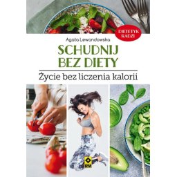 Schudnij bez diety. Życie bez liczenia kalorii.