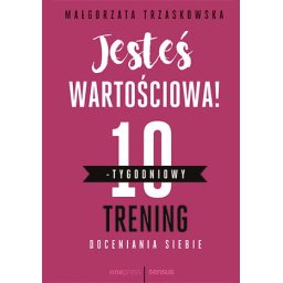 Jesteś wartościowa! 10 tygodniowy trening doceniania siebie.