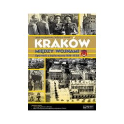 Kraków między wojnami. Opowieść o życiu miasta 1918-1939