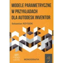 Modele parametryczne w przykładach dla Autodesk Inventor.