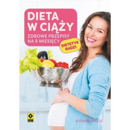 Dieta w ciąży. Zdrowe przepisy na 9 miesięcy wyd.2