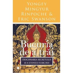 Bucuria de a trai - Yongey Mingyur Rinpoche, Eric Swanson