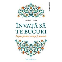 Invata sa te bucuri - Frederic Lenoir