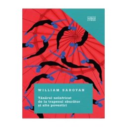 Tanarul neinfricat de la trapezul zburator si alte povestiri - William Saroyan
