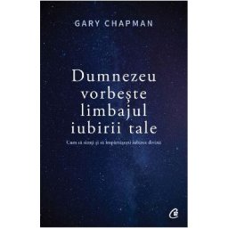 Dumnezeu vorbeste limbajul iubirii tale - Gary Chapman