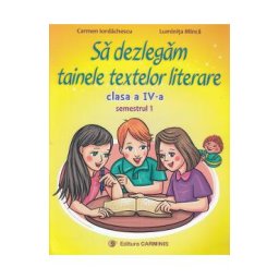 Sa dezlegam tainele textelor literare - Clasa 4. Sem.1 (A) L4A1 - Carmen Iordachescu, Luminita Minca