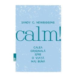 Calm! Calea originala spre o viata mai buna - Sandy C. Newb